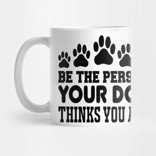 Be The Person Your Dog Thinks You Are T Shirt For Women Men Mug